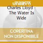 Charles Lloyd - The Water Is Wide cd