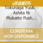 Tokunaga Yuuki - Ashita Ni Mukatte Push Push cd