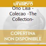 Ono Lisa - Colecao -The Collection- cd musicale di Ono Lisa