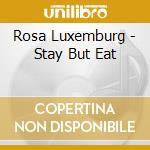 Rosa Luxemburg - Stay But Eat cd musicale di Rosa Luxemburg