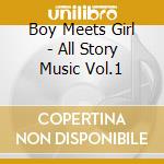 Boy Meets Girl - All Story Music Vol.1 cd musicale di Boy Meets Girl