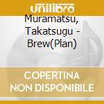 Muramatsu, Takatsugu - Brew(Plan) cd