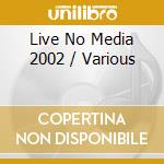 Live No Media 2002 / Various cd