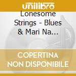 Lonesome Strings - Blues & Mari Na (2 Cd) cd