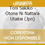 Torii Sakiko - Otona Ni Nattara Utaitai (Jpn) cd