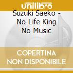 Suzuki Saeko - No Life King No Music cd