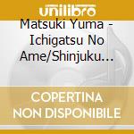 Matsuki Yuma - Ichigatsu No Ame/Shinjuku No Hana cd