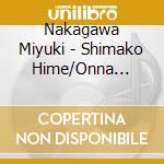 Nakagawa Miyuki - Shimako Hime/Onna Hitori Yu No Machi Sakaba cd musicale