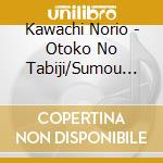 Kawachi Norio - Otoko No Tabiji/Sumou Jinku cd