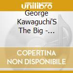 George Kawaguchi'S The Big - The Big 4 cd