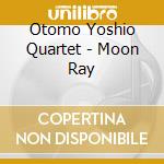 Otomo Yoshio Quartet - Moon Ray cd musicale di Otomo Yoshio Quartet