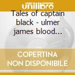 Tales of captain black - ulmer james blood coleman ornette cd musicale di James blood ulmer quartet