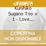 Kunihiko Sugano Trio + 1 - Love Is Many Splendored Thing cd musicale di Kunihiko Sugano Trio + 1
