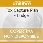 Fox Capture Plan - Bridge cd musicale di Fox Capture Plan