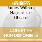 James Williams Magical Tri - Ohsam! cd musicale di James williams magical trio