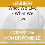 What We Live - What We Live cd musicale di LISLE ELLIS/L.OCHS/D