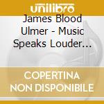 James Blood Ulmer - Music Speaks Louder Than Words cd