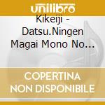 Kikeiji - Datsu.Ningen Magai Mono No Kyouki Ha Yo No Naka Wo Fukai Ni Saseru Tada cd