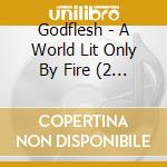 Godflesh - A World Lit Only By Fire (2 Cd) cd musicale di Godflesh