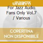 For Jazz Audio Fans Only Vol.7 / Various cd