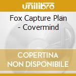 Fox Capture Plan - Covermind cd musicale di Fox Capture Plan