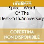 Spike - Weird Of The Best-25Th.Anniversary cd