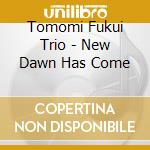 Tomomi Fukui Trio - New Dawn Has Come cd musicale