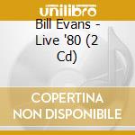 Bill Evans - Live '80 (2 Cd) cd musicale di Evans, Bill