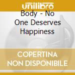 Body - No One Deserves Happiness cd