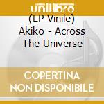 (LP Vinile) Akiko - Across The Universe lp vinile di Akiko