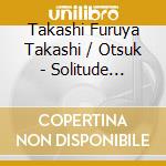 Takashi Furuya Takashi / Otsuk - Solitude (Jmlp) (Blus) (Jpn) cd