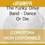 The Funky Drive Band - Dance Or Die cd