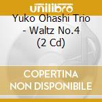 Yuko Ohashi Trio - Waltz No.4 (2 Cd) cd
