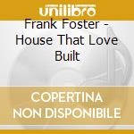 Frank Foster - House That Love Built cd