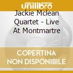 Jackie Mclean Quartet - Live At Montmartre cd musicale di Jackie Mclean Quartet