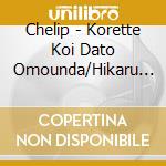 Chelip - Korette Koi Dato Omounda/Hikaru Kaze No Naka No Subete cd
