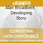 Alan Broadbent - Developing Story cd musicale di Alan Broadbent
