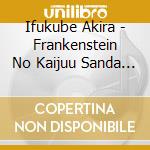 Ifukube Akira - Frankenstein No Kaijuu Sanda Tai Gaira Original Soundtrack cd musicale di Ifukube Akira