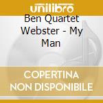 Ben Quartet Webster - My Man cd musicale di Ben Quartet Webster