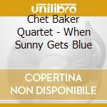 Chet Baker Quartet - When Sunny Gets Blue cd