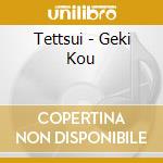 Tettsui - Geki Kou cd