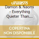 Damon & Naomi - Everything Quieter Than Everything Else cd