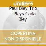 Paul Bley Trio - Plays Carla Bley cd