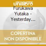 Furukawa Yutaka - Yesterday Today Tomorrow cd musicale di Furukawa Yutaka