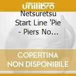 Netsuretsu Start Line 'Pie - Piers No Uta cd