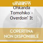 Ohkanda Tomohiko - Overdoin' It cd