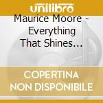 Maurice Moore - Everything That Shines Ain'T Gold cd