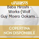 Baba Hiroshi - Works-[Wolf Guy Moero Ookami Otoko] (2 Cd) cd musicale di Baba Hiroshi