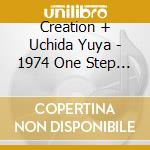 Creation + Uchida Yuya - 1974 One Step Festival cd musicale di Creation + Uchida Yuya