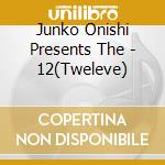 Junko Onishi Presents The - 12(Tweleve) cd musicale di Junko Onishi Presents The